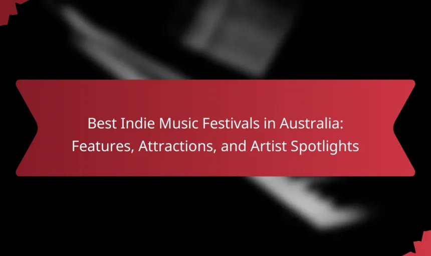 Best Indie Music Festivals in Australia: Features, Attractions, and Artist Spotlights