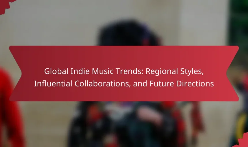 Global Indie Music Trends: Regional Styles, Influential Collaborations, and Future Directions