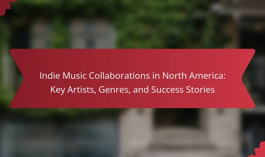 Indie Music Collaborations in North America: Key Artists, Genres, and Success Stories