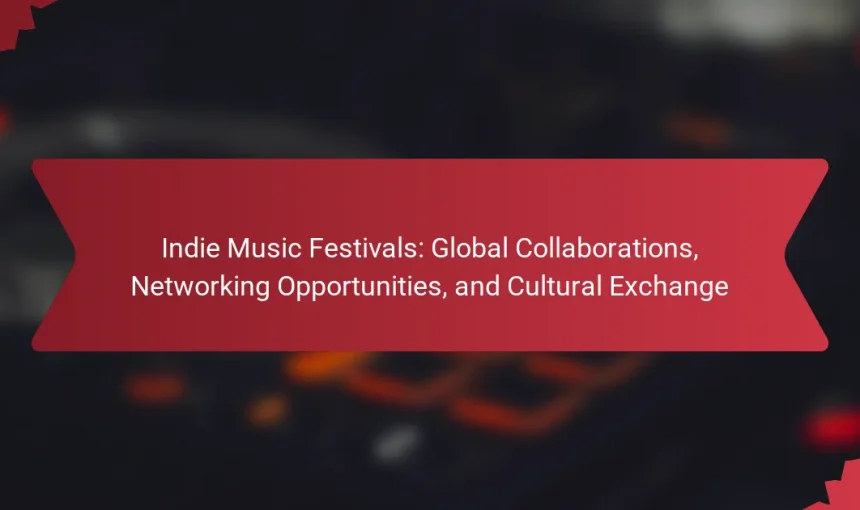 Indie Music Festivals: Global Collaborations, Networking Opportunities, and Cultural Exchange
