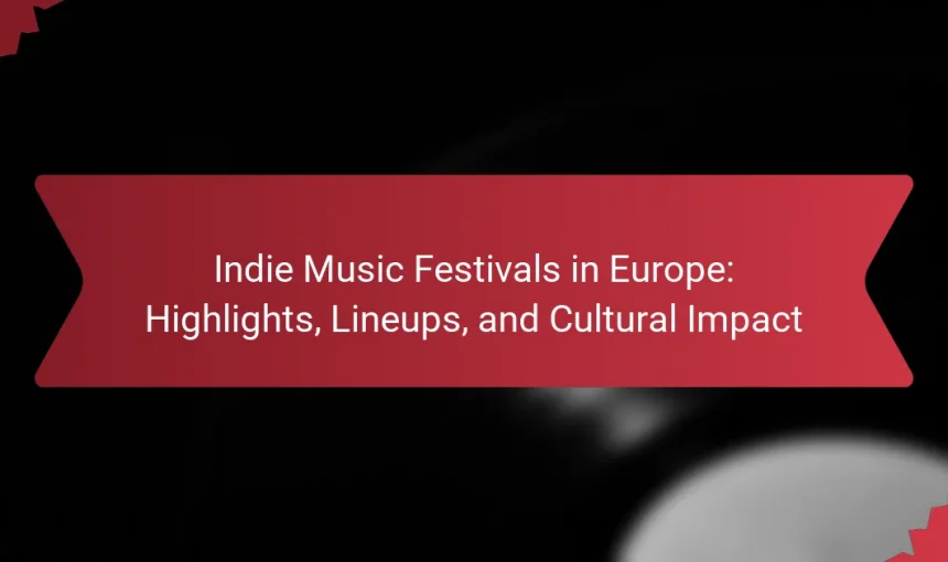 Indie Music Festivals in Europe: Highlights, Lineups, and Cultural Impact