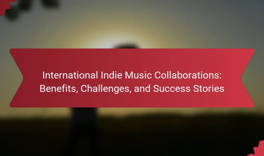 International Indie Music Collaborations: Benefits, Challenges, and Success Stories