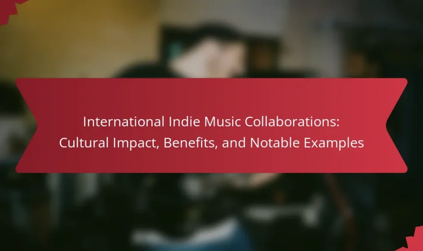 International Indie Music Collaborations: Cultural Impact, Benefits, and Notable Examples