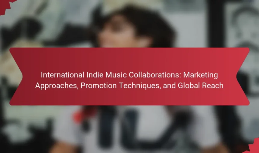 International Indie Music Collaborations: Marketing Approaches, Promotion Techniques, and Global Reach