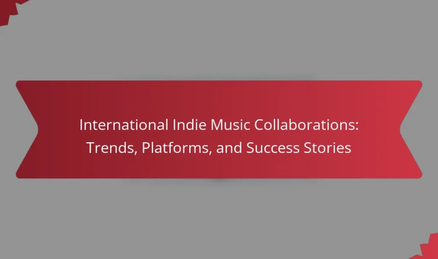 International Indie Music Collaborations: Trends, Platforms, and Success Stories