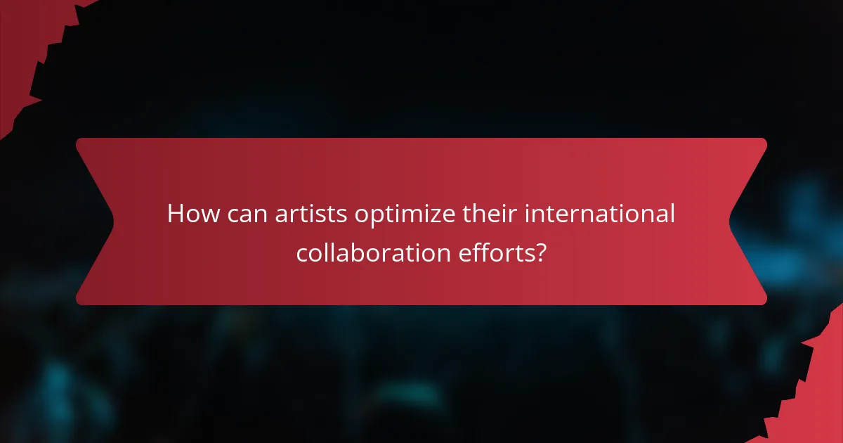 How can artists optimize their international collaboration efforts?
