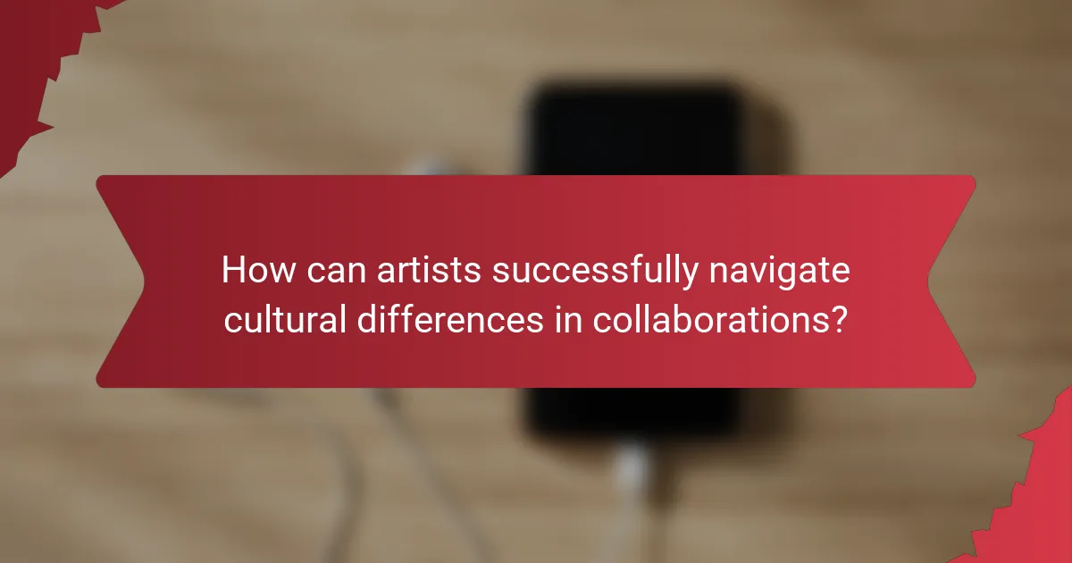 How can artists successfully navigate cultural differences in collaborations?