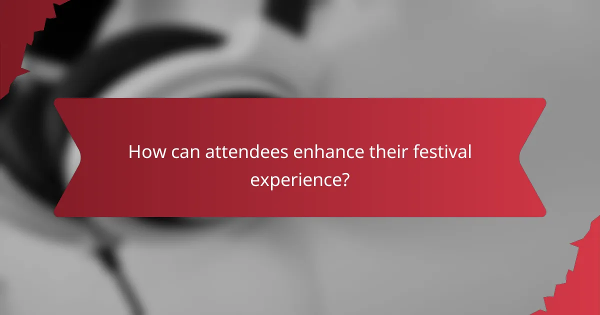 How can attendees enhance their festival experience?