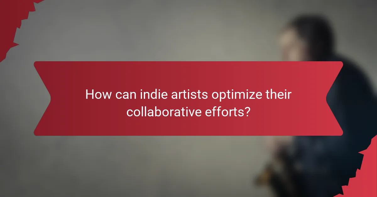 How can indie artists optimize their collaborative efforts?