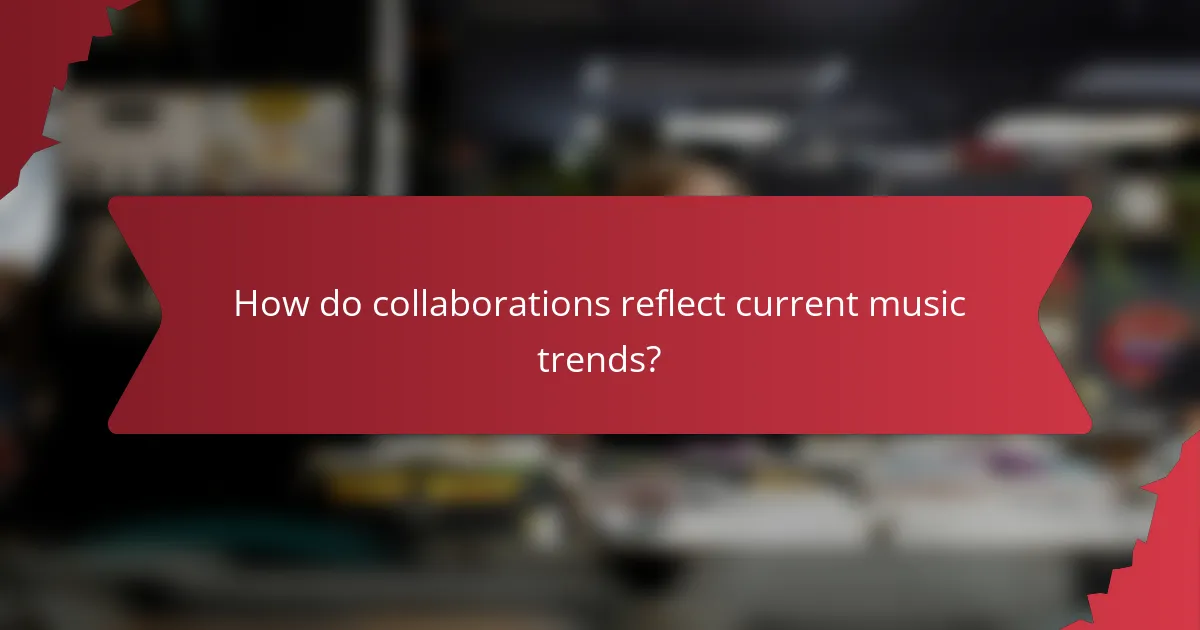How do collaborations reflect current music trends?