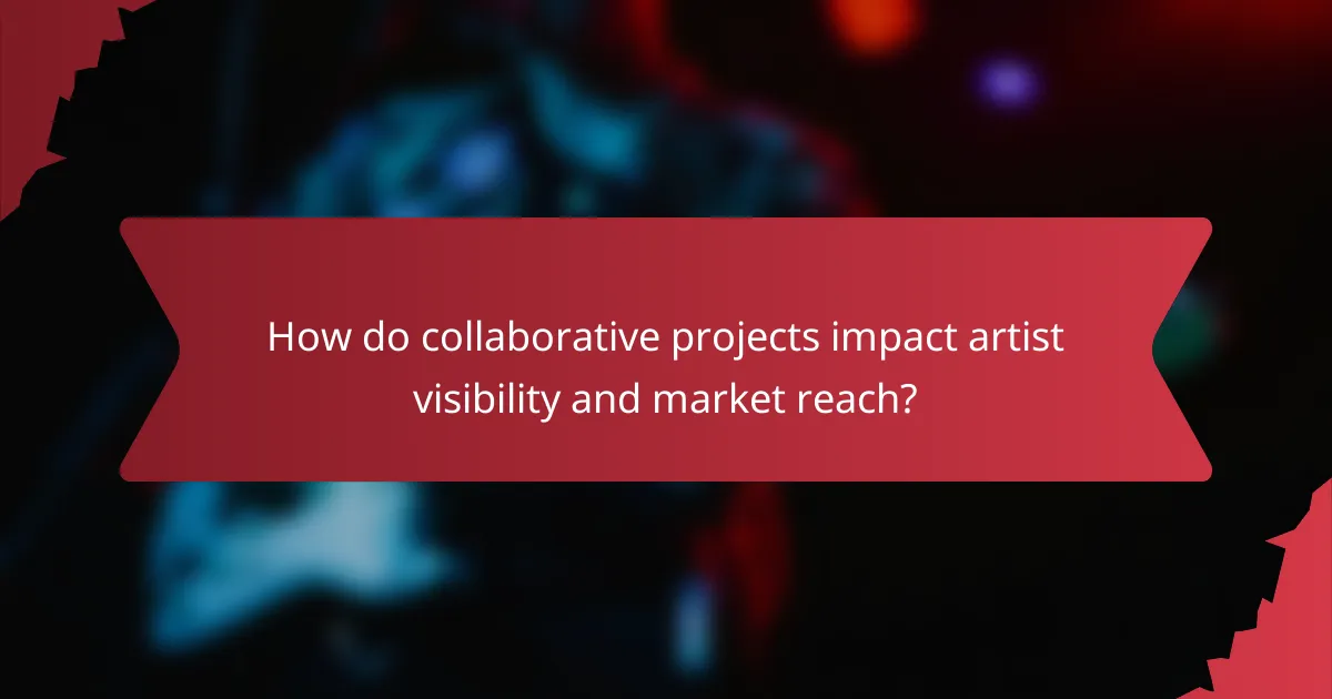 How do collaborative projects impact artist visibility and market reach?