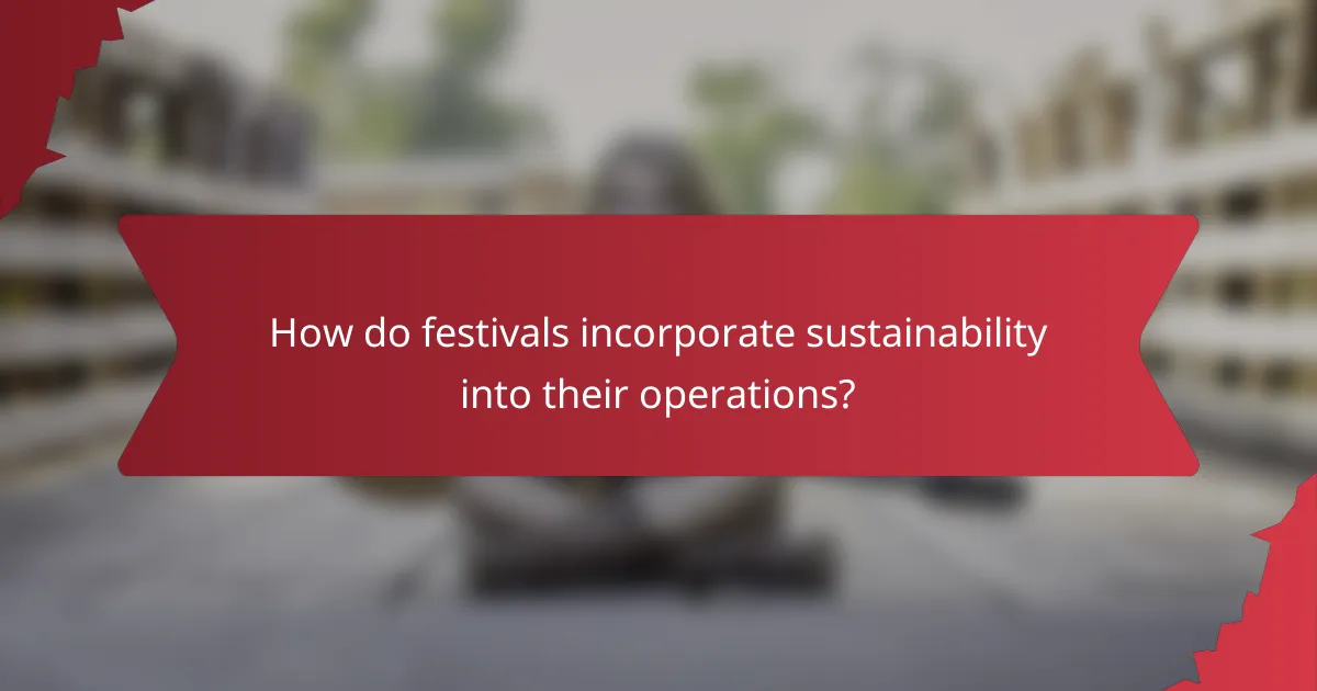 How do festivals incorporate sustainability into their operations?
