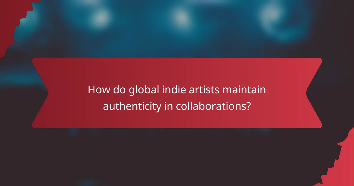 How do global indie artists maintain authenticity in collaborations?