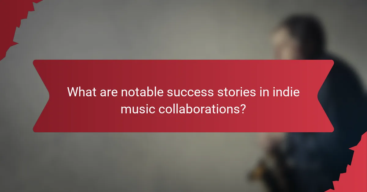 What are notable success stories in indie music collaborations?
