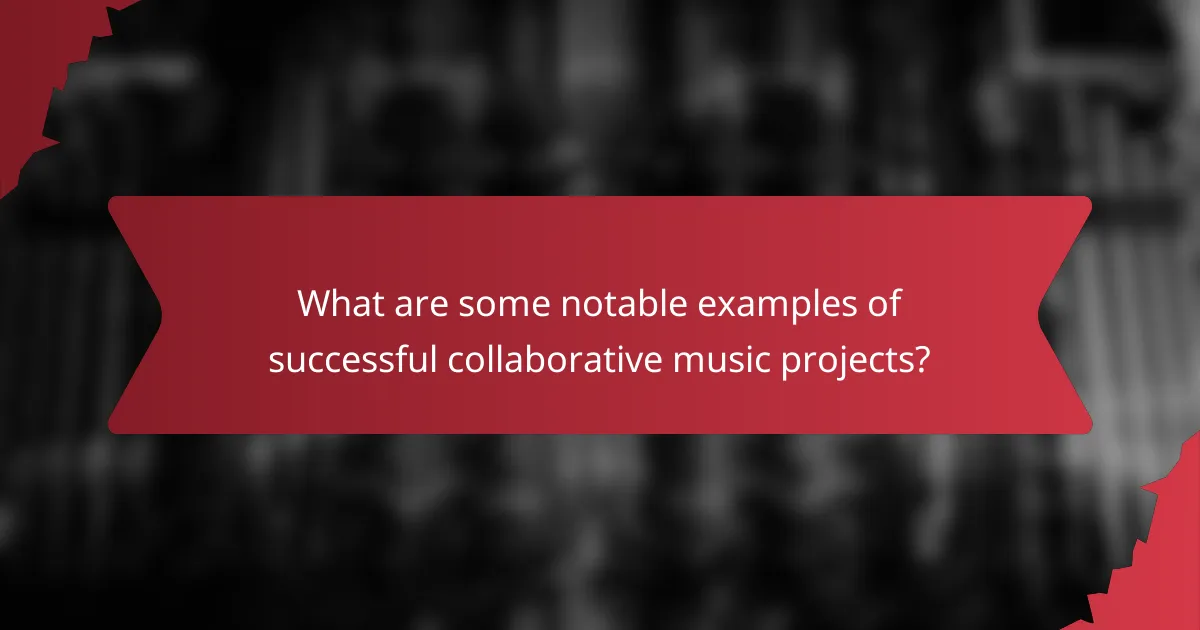 What are some notable examples of successful collaborative music projects?