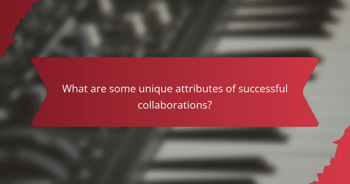 What are some unique attributes of successful collaborations?