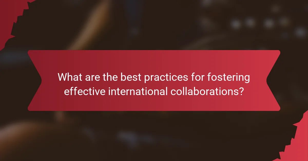 What are the best practices for fostering effective international collaborations?