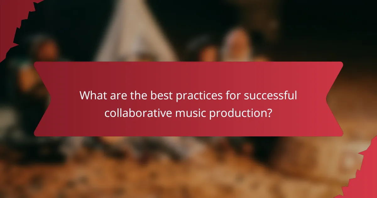 What are the best practices for successful collaborative music production?