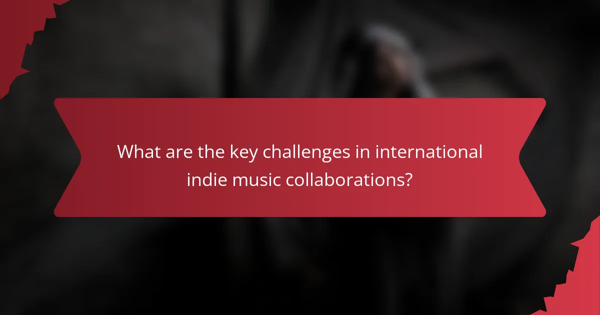 What are the key challenges in international indie music collaborations?