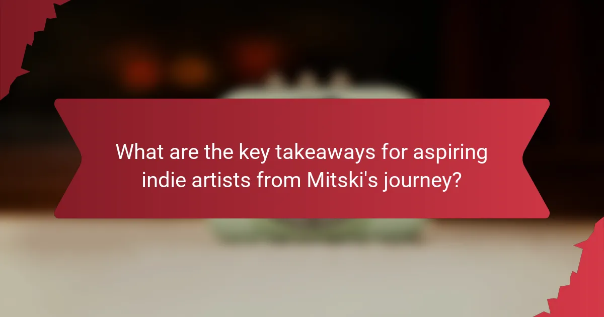 What are the key takeaways for aspiring indie artists from Mitski's journey?