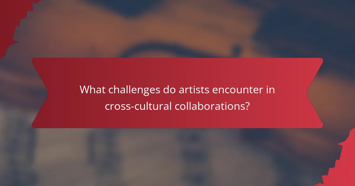 What challenges do artists encounter in cross-cultural collaborations?