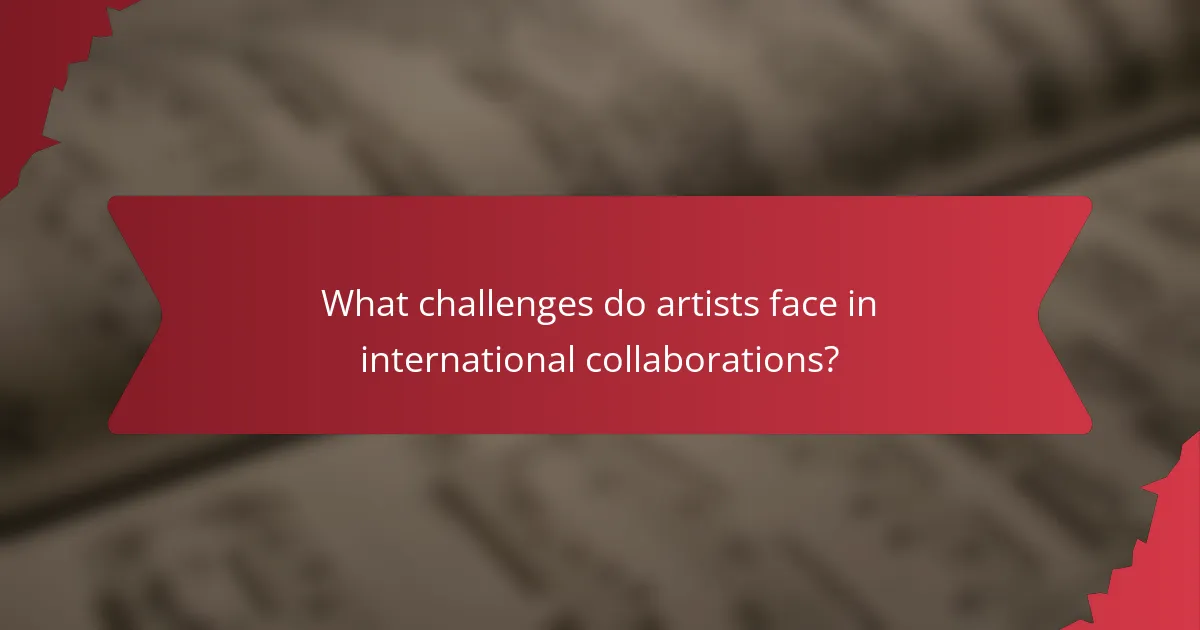 What challenges do artists face in international collaborations?