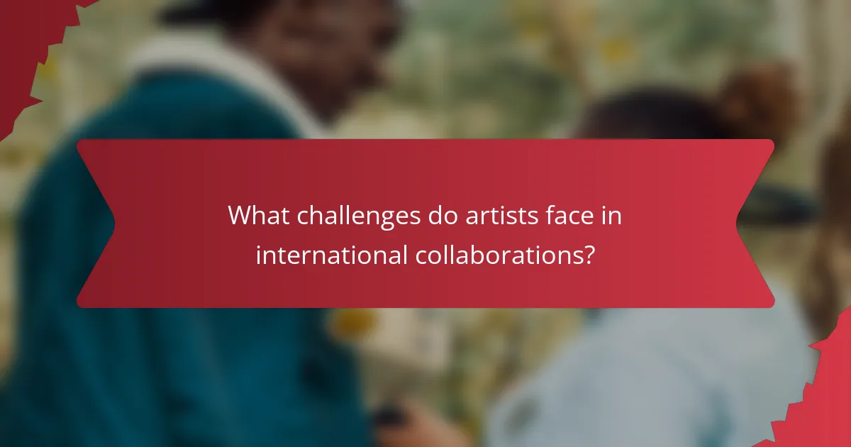 What challenges do artists face in international collaborations?