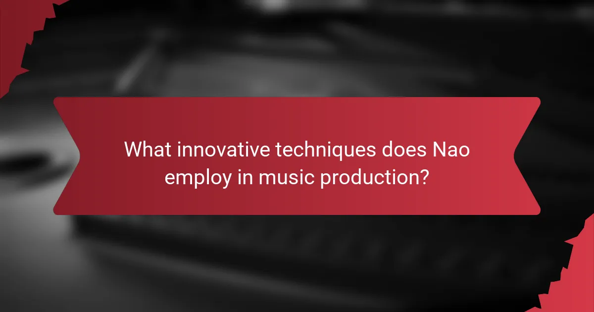 What innovative techniques does Nao employ in music production?