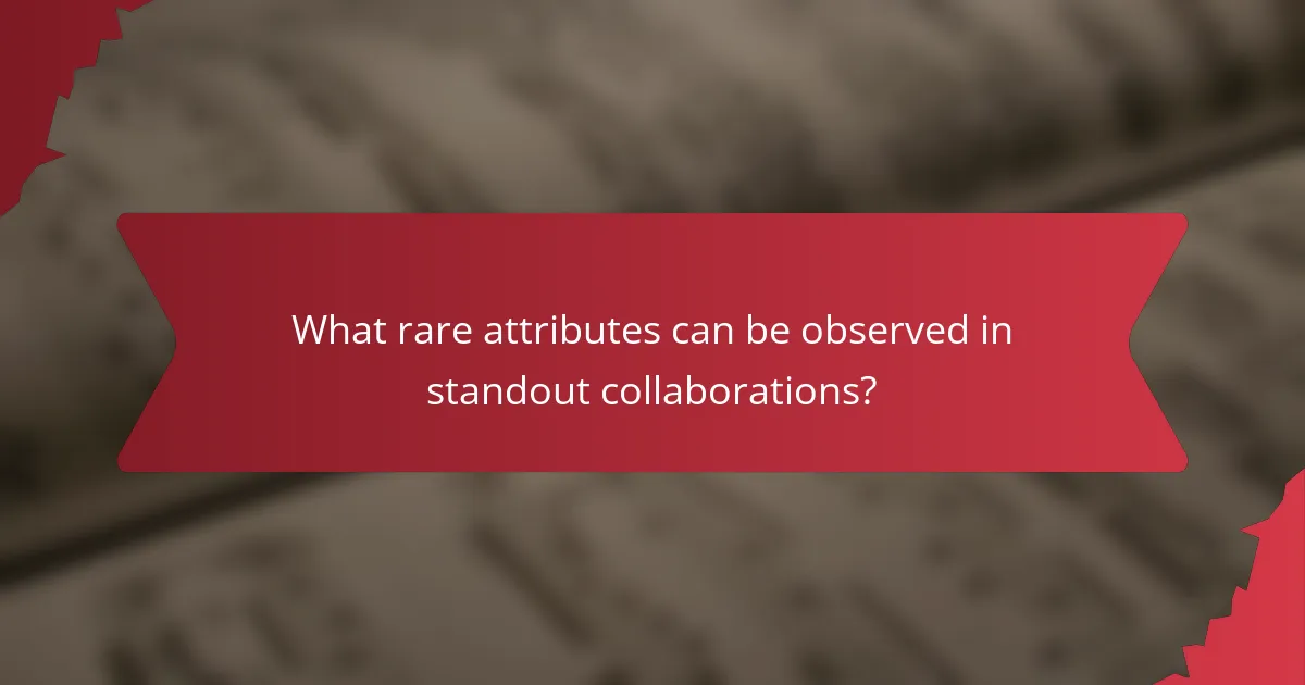 What rare attributes can be observed in standout collaborations?