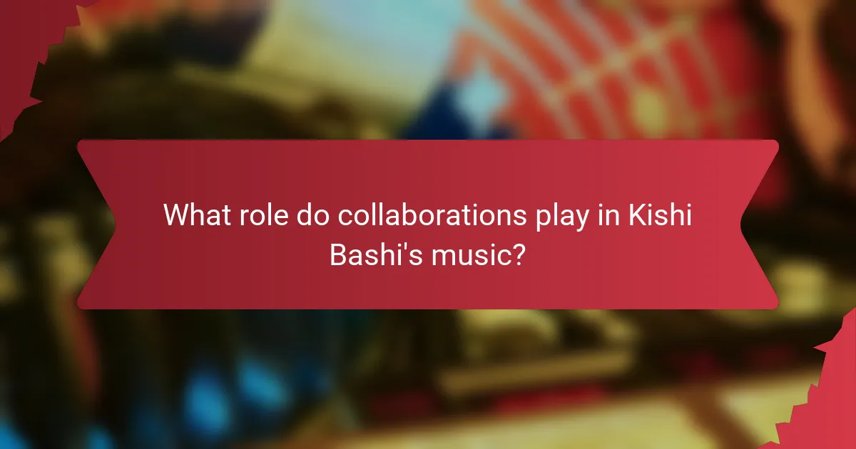 What role do collaborations play in Kishi Bashi's music?