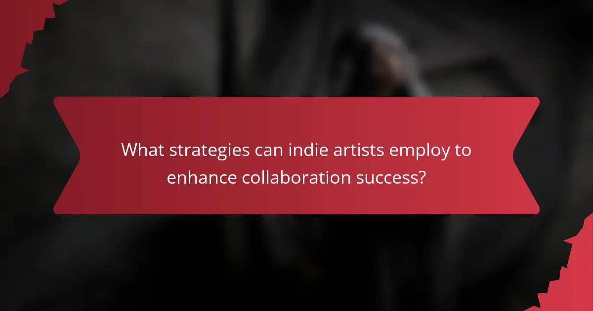 What strategies can indie artists employ to enhance collaboration success?