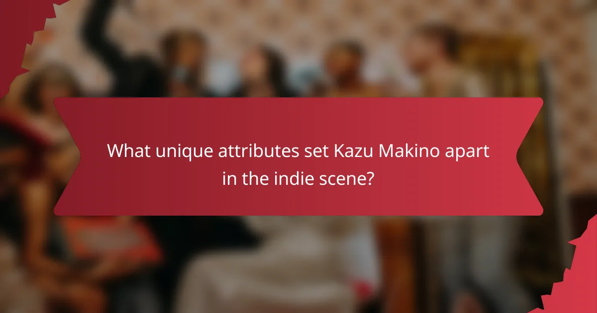 What unique attributes set Kazu Makino apart in the indie scene?