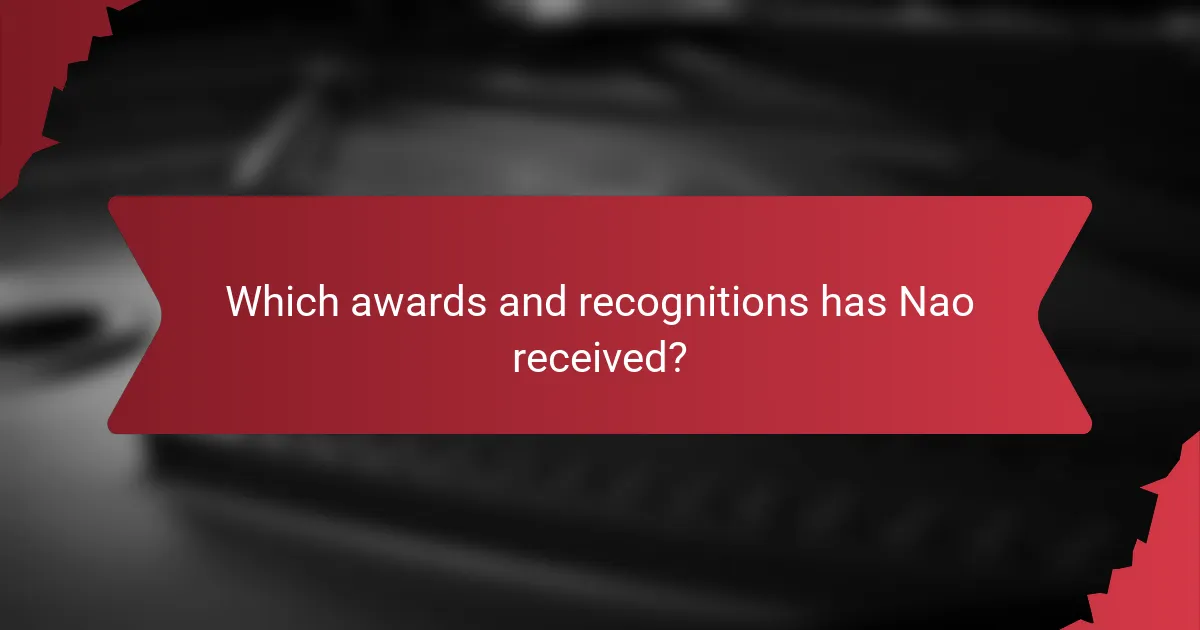 Which awards and recognitions has Nao received?