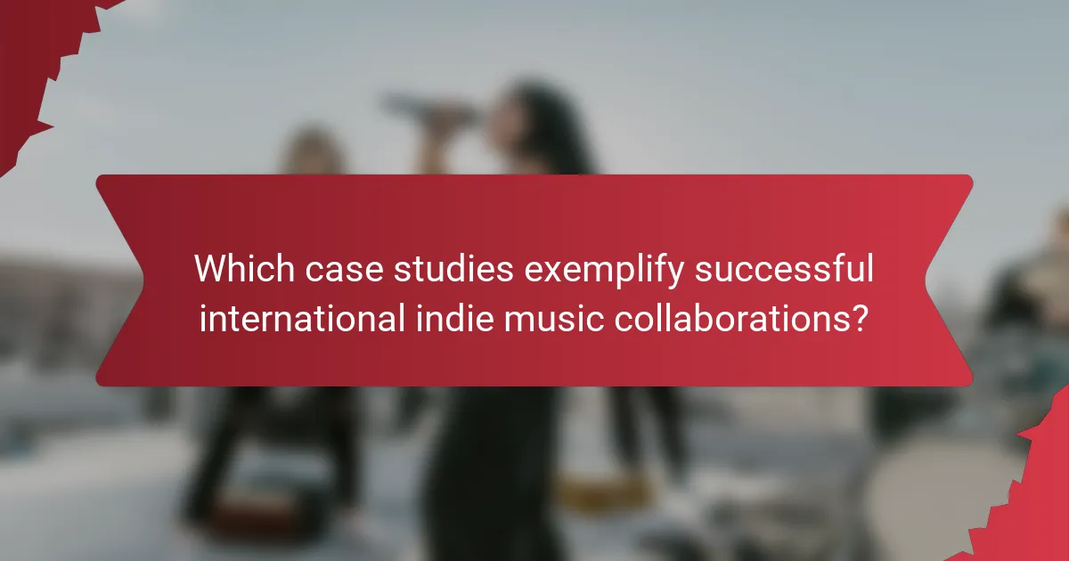 Which case studies exemplify successful international indie music collaborations?