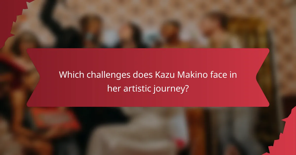 Which challenges does Kazu Makino face in her artistic journey?
