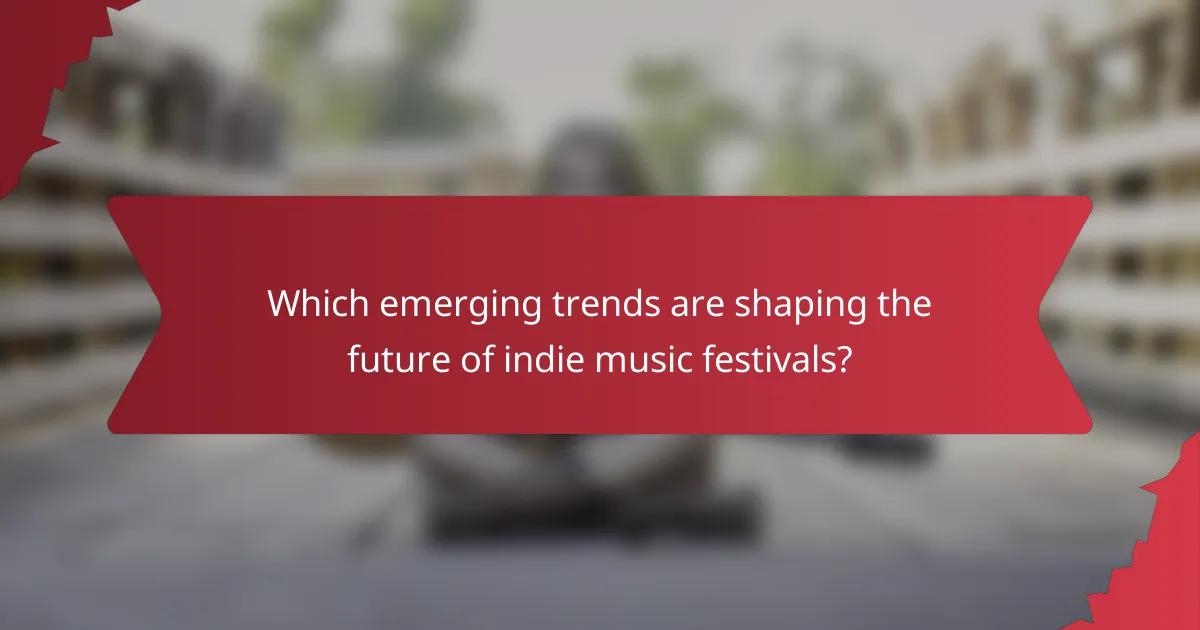 Which emerging trends are shaping the future of indie music festivals?