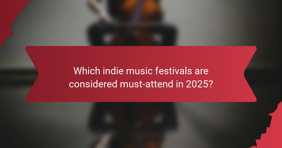 Which indie music festivals are considered must-attend in 2025?