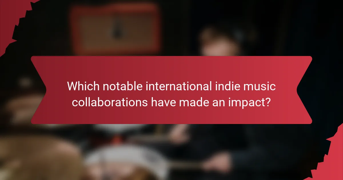 Which notable international indie music collaborations have made an impact?