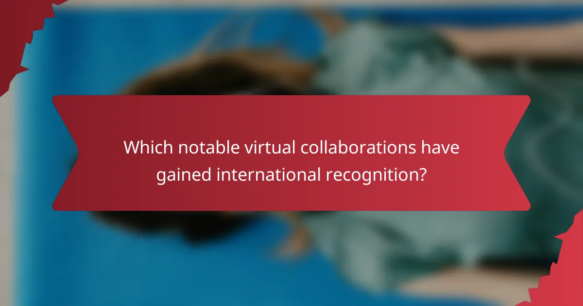 Which notable virtual collaborations have gained international recognition?