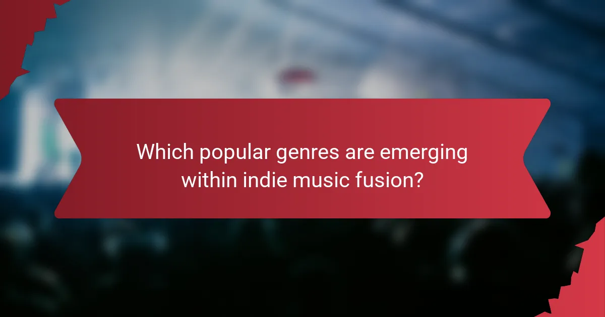 Which popular genres are emerging within indie music fusion?