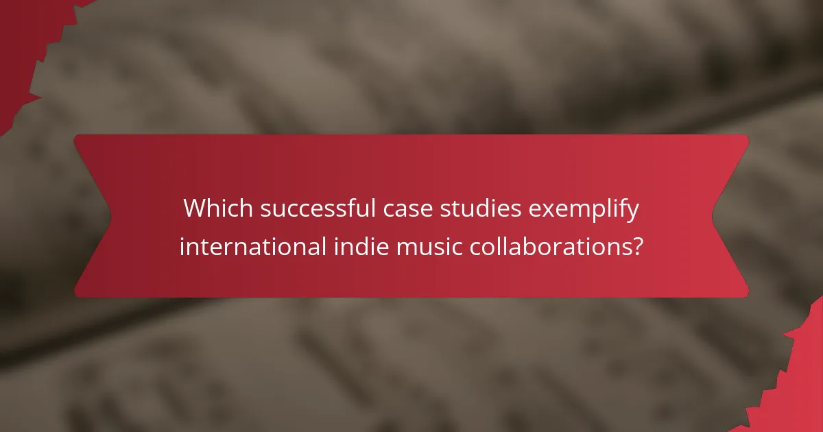 Which successful case studies exemplify international indie music collaborations?