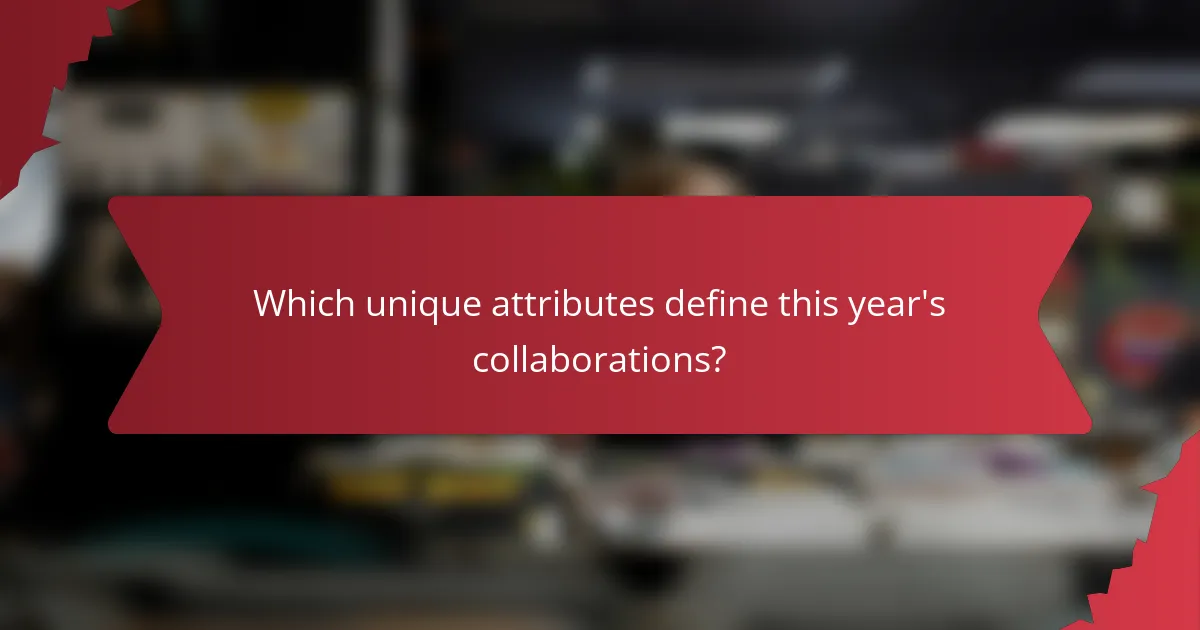 Which unique attributes define this year's collaborations?