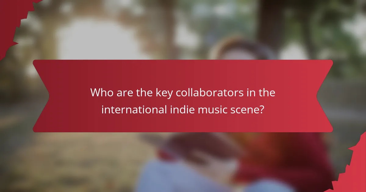 Who are the key collaborators in the international indie music scene?